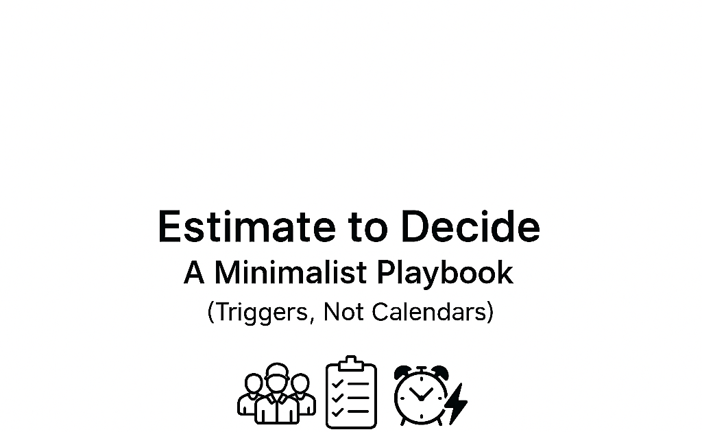 Estimate to Decide: A Minimalist Playbook (Triggers, Not Calendars)